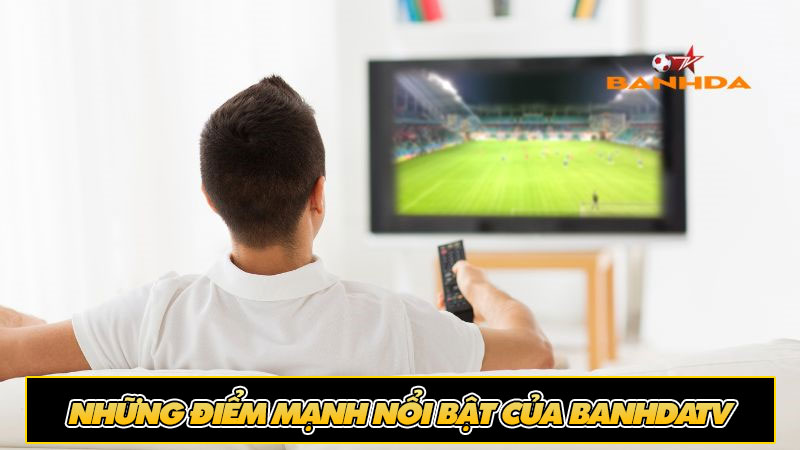 Những điểm mạnh nổi bật của BanhDaTV